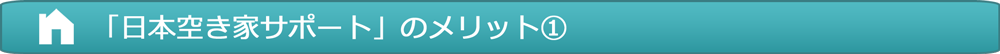 「日本空き家サポート」のメリット①